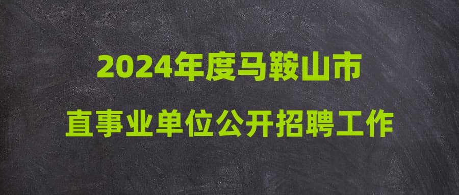 2024年度马鞍山市直事业单位公开招聘工作人员体检结果公告(四)