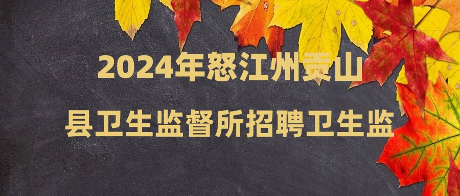 2024年怒江州贡山县卫生监督所招聘卫生监督协管员公告