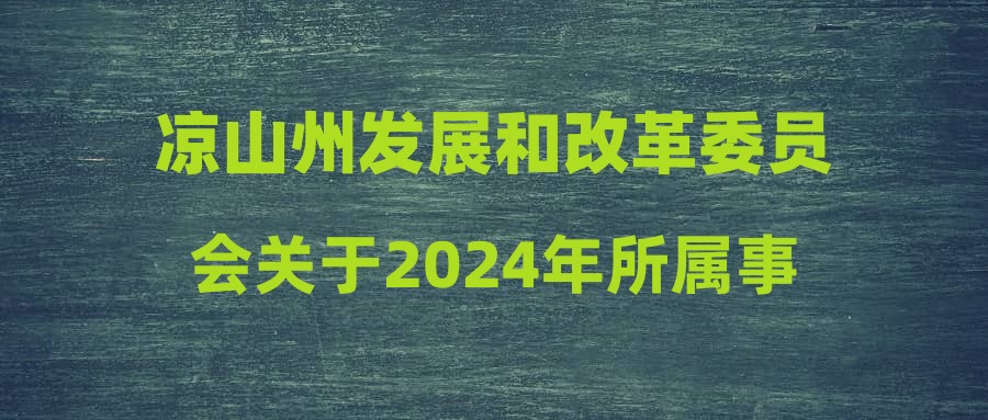 凉山州发展和改革委员会关于2024年所属事业单位公开考试招聘工作人员政策性加分公告